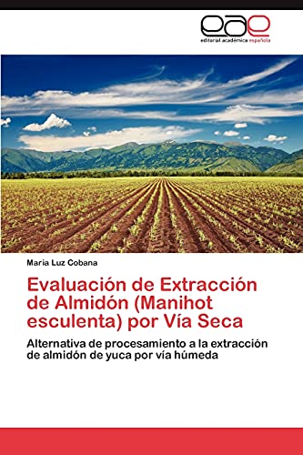 9783847350415: Evaluacin de Extraccin de Almidn (Manihot esculenta) por Va Seca: Alternativa de procesamiento a la extraccin de almidn de yuca por va hmeda