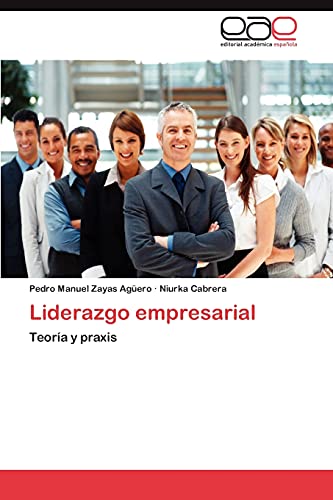 Liderazgo empresarial : Teoría y praxis - Pedro Manuel Zayas Agüero