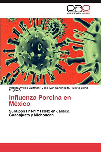 Beispielbild fr Influenza Porcina en Mxico: Subtipos H1N1 Y H3N2 en Jalisco, Guanajuato y Michoacan (Spanish Edition) zum Verkauf von Lucky's Textbooks