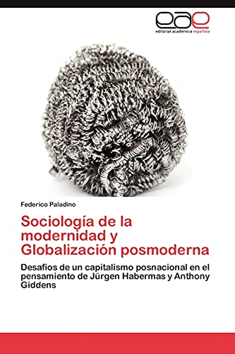 Stock image for Sociologa de la modernidad y Globalizacin posmoderna: Desafos de un capitalismo posnacional en el pensamiento de Jrgen Habermas y Anthony Giddens (Spanish Edition) for sale by Lucky's Textbooks