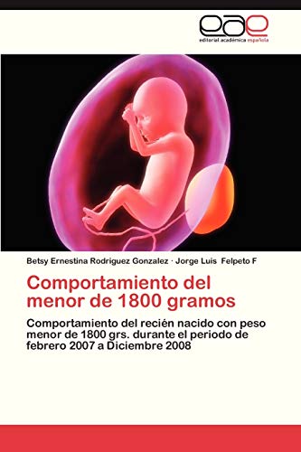 Stock image for Comportamiento del menor de 1800 gramos: Comportamiento del recin nacido con peso menor de 1800 grs. durante el periodo de febrero 2007 a Diciembre 2008 (Spanish Edition) for sale by Lucky's Textbooks