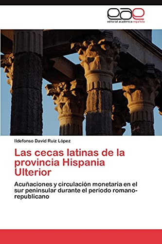 Stock image for Las cecas latinas de la provincia Hispania Ulterior: Acu?aciones y circulaci?n monetaria en el sur peninsular durante el per?odo romano-republicano for sale by Reuseabook