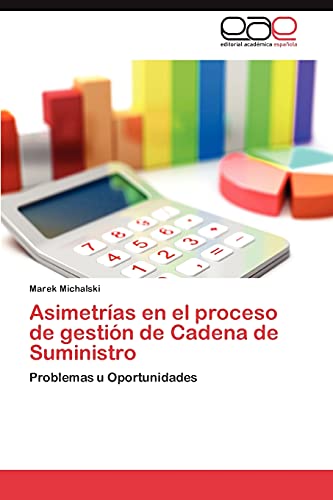 AsimetrÃ­as en el proceso de gestiÃ³n de Cadena de Suministro: Problemas u Oportunidades (Spanish Edition) (9783847354123) by Michalski, Marek