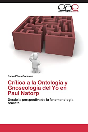 Imagen de archivo de Crtica a la Ontologa y Gnoseologa del Yo en Paul Natorp: Desde la perspectiva de la fenomenologa realista (Spanish Edition) a la venta por Lucky's Textbooks