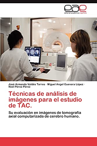 Imagen de archivo de Tcnicas de anlisis de imgenes para el estudio de TAC.: Su evaluacin en imgenes de tomografa axial computarizada de cerebro humano. (Spanish Edition) a la venta por Lucky's Textbooks