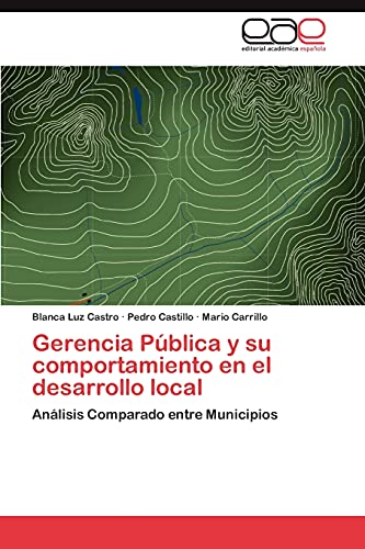 Gerencia PÃºblica y su comportamiento en el desarrollo local: AnÃ¡lisis Comparado entre Municipios (Spanish Edition) (9783847356431) by Castro, Blanca Luz; Castillo, Pedro; Carrillo, Mario