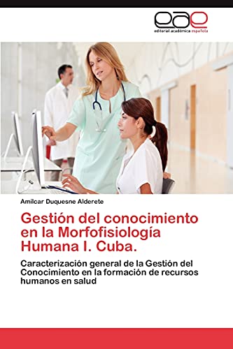 9783847356967: Gestion del Conocimiento En La Morfofisiologia Humana I. Cuba.: Caracterizacin general de la Gestin del Conocimiento en la formacin de recursos humanos en salud