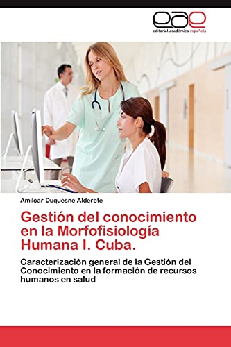 Imagen de archivo de Gestin del conocimiento en la Morfofisiologa Humana I. Cuba.: Caracterizacin general de la Gestin del Conocimiento en la formacin de recursos humanos en salud (Spanish Edition) a la venta por Lucky's Textbooks