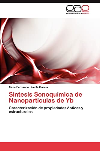 9783847358923: Sntesis Sonoqumica de Nanopartculas de Yb: Caracterizacin de propiedades pticas y estructurales