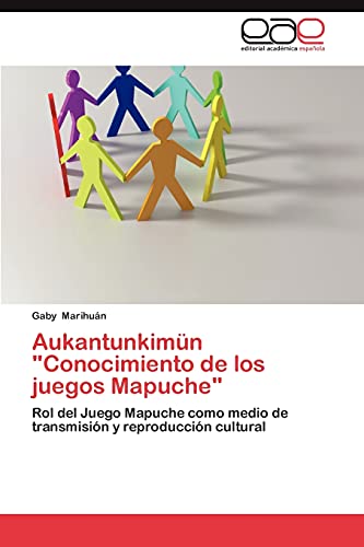 9783847359562: Aukantunkimn "Conocimiento de los juegos Mapuche": Rol del Juego Mapuche como medio de transmisin y reproduccin cultural (Spanish Edition)