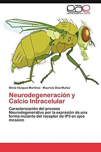 Imagen de archivo de Neurodegeneracin y Calcio Intracelular: Caracterizacin del proceso Neurodegenerativo por la expresin de una forma mutante del receptor de IP3 en ojos mosaico (Spanish Edition) a la venta por Lucky's Textbooks