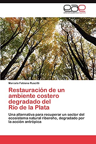 9783847363859: Restauracin de un ambiente costero degradado del Ro de la Plata: Una alternativa para recuperar un sector del ecosistema natural ribereo, degradado por la accin antrpica