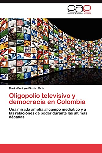 Oligopolio televisivo y democracia en Colombia : Una mirada amplia al campo mediático y a las relaciones de poder durante las últimas décadas - Mario Enrique Pinzón Ortiz