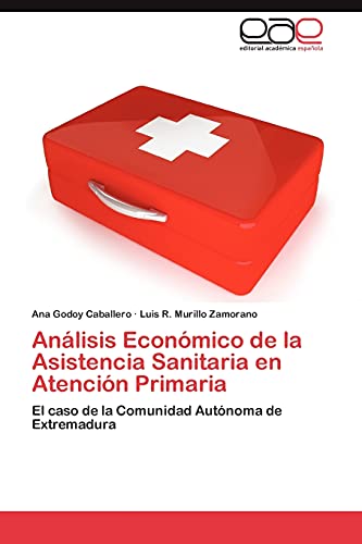 Imagen de archivo de Anlisis Econmico de la Asistencia Sanitaria en Atencin Primaria: El caso de la Comunidad Autnoma de Extremadura (Spanish Edition) a la venta por Lucky's Textbooks