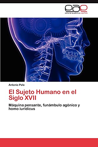 Stock image for El Sujeto Humano en el Siglo XVII: Mquina pensante, funmbulo agnico y homo iuridicus (Spanish Edition) for sale by Lucky's Textbooks