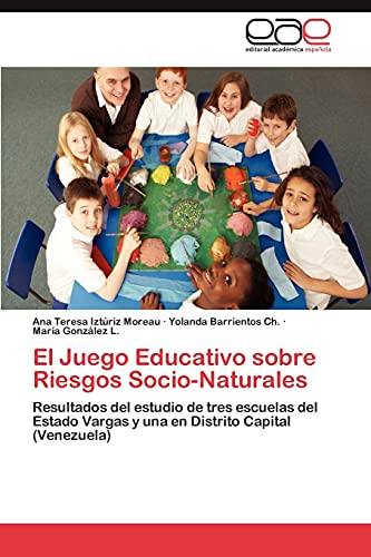 Stock image for El Juego Educativo sobre Riesgos Socio-Naturales: Resultados del estudio de tres escuelas del Estado Vargas y una en Distrito Capital (Venezuela) (Spanish Edition) for sale by Lucky's Textbooks