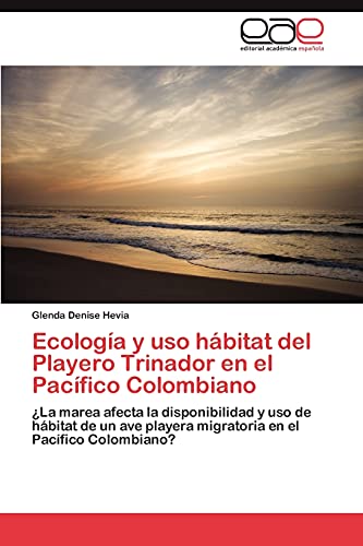 9783847365617: Ecologa y uso hbitat del Playero Trinador en el Pacfico Colombiano: La marea afecta la disponibilidad y uso de hbitat de un ave playera migratoria en el Pacfico Colombiano?