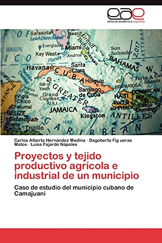 Stock image for Proyectos y tejido productivo agr cola e industrial de un municipio: Caso de estudio del municipio cubano de Camajuan (Spanish Edition) for sale by dsmbooks