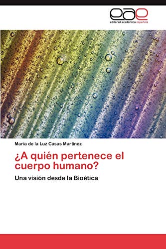 9783847366423: A quin pertenece el cuerpo humano?: Una visin desde la Biotica (Spanish Edition)