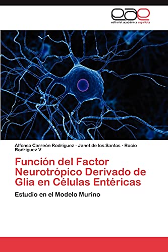9783847366485: Función del Factor Neurotrópico Derivado de Glia en Células  Entéricas: Estudio en el Modelo Murino - Carreón Rodríguez, Alfonso; De Los  Santos, Janet; Rodríguez V, Rocío: 3847366483 - AbeBooks