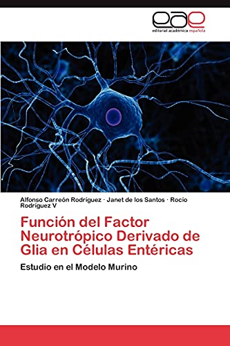 Stock image for Funcin del Factor Neurotrpico Derivado de Glia en Clulas Entricas: Estudio en el Modelo Murino (Spanish Edition) for sale by Lucky's Textbooks