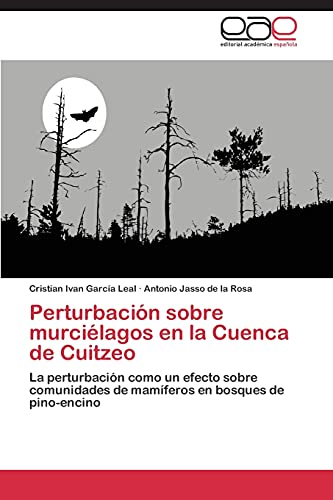 Stock image for Perturbacin sobre murcilagos en la Cuenca de Cuitzeo: La perturbacin como un efecto sobre comunidades de mamferos en bosques de pino-encino (Spanish Edition) for sale by Lucky's Textbooks