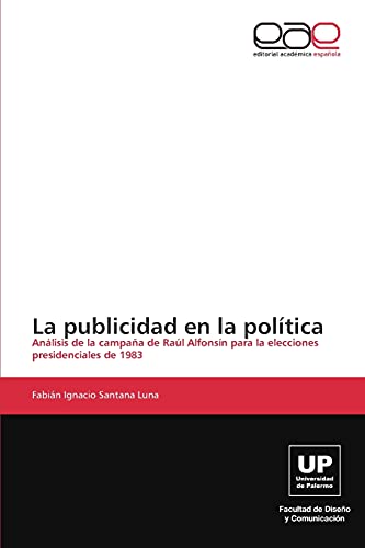Stock image for La publicidad en la poltica: Anlisis de la campaa de Ral Alfonsn para la elecciones presidenciales de 1983 (Spanish Edition) for sale by Lucky's Textbooks