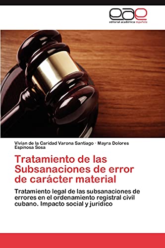 Imagen de archivo de Tratamiento de las Subsanaciones de error de carcter material: Tratamiento legal de las subsanaciones de errores en el ordenamiento registral civil cubano. Impacto social y jurdico (Spanish Edition) a la venta por Lucky's Textbooks