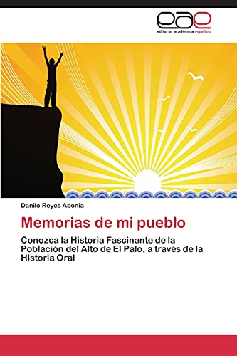 Stock image for Memorias de mi pueblo: Conozca la Historia Fascinante de la Poblacin del Alto de El Palo, a travs de la Historia Oral (Spanish Edition) for sale by Lucky's Textbooks