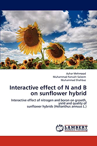 Stock image for Interactive effect of N and B on sunflower hybrid: Interactive effect of nitrogen and boron on growth, yield and quality of sunflower hybrids (Helianthus annuus L.) for sale by Lucky's Textbooks