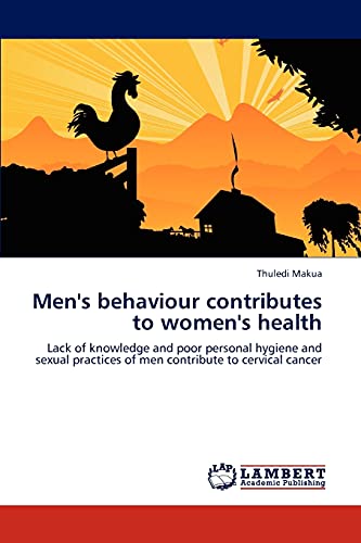 9783847370871: Men's behaviour contributes to women's health: Lack of knowledge and poor personal hygiene and sexual practices of men contribute to cervical cancer