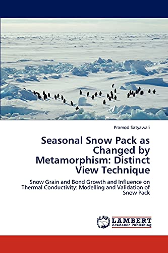 Stock image for Seasonal Snow Pack as Changed by Metamorphism: Distinct View Technique: Snow Grain and Bond Growth and Influence on Thermal Conductivity: Modelling and Validation of Snow Pack for sale by Lucky's Textbooks