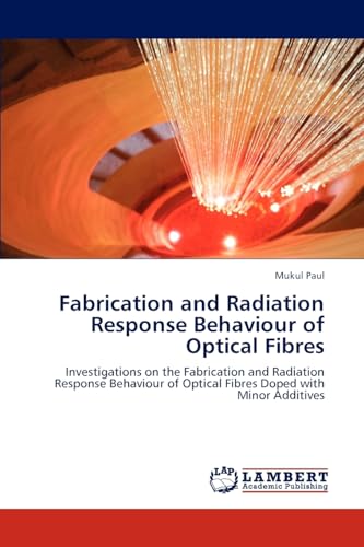 Stock image for Fabrication and Radiation Response Behaviour of Optical Fibres: Investigations on the Fabrication and Radiation Response Behaviour of Optical Fibres Doped with Minor Additives for sale by Lucky's Textbooks