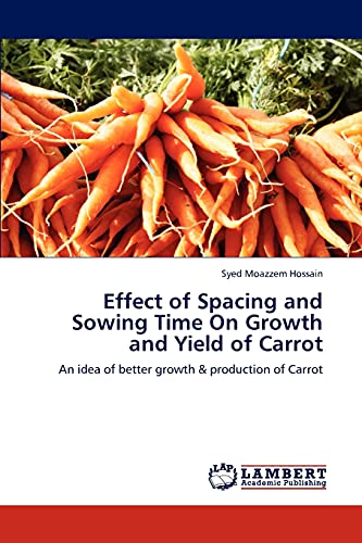 Stock image for Effect of Spacing and Sowing Time On Growth and Yield of Carrot: An idea of better growth & production of Carrot for sale by Lucky's Textbooks