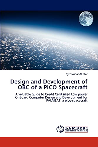 Stock image for Design and Development of OBC of a PICO Spacecraft: A valuable guide to Credit Card sized Low power OnBoard Computer Design and Development for PALMSAT, a pico-spacecraft for sale by Lucky's Textbooks