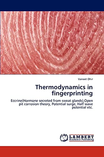9783847373476: Thermodynamics in fingerprinting: Eccrine(Hormone secreted from sweat glands),Open pit corrosion theory, Potential surge, Half wave potential etc.