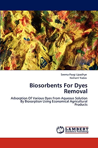 9783847373674: Biosorbents For Dyes Removal: Adsorption Of Various Dyes From Aqueous Solution By Biosorption Using Economical Agricultural Products
