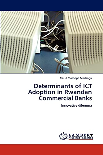 Stock image for Determinants of ICT Adoption in Rwandan Commercial Banks: Innovative dilemma for sale by Lucky's Textbooks
