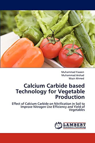 9783847376347: Calcium Carbide based Technology for Vegetable Production: Effect of Calcium Carbide on Nitrification in Soil to Improve Nitrogen Use Efficiency and Yield of Vegetables