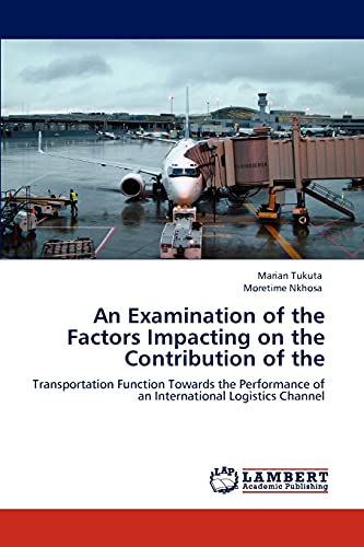 Imagen de archivo de An Examination of the Factors Impacting on the Contribution of the: Transportation Function Towards the Performance of an International Logistics Channel a la venta por Lucky's Textbooks