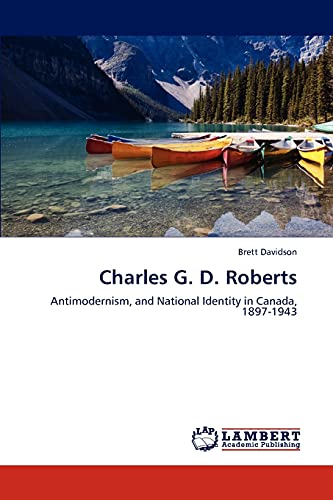 Charles G. D. Roberts: Antimodernism, and National Identity in Canada, 1897-1943 (9783847379928) by Davidson, Brett