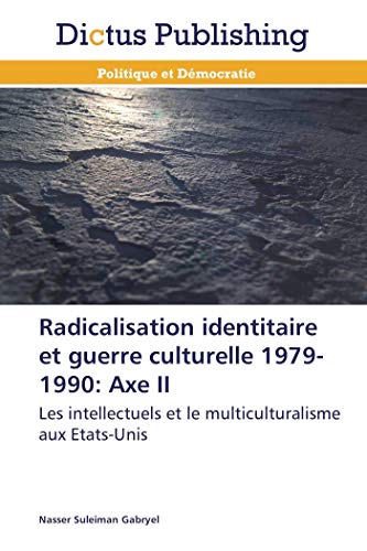 9783847386872: Radicalisation identitaire et guerre culturelle 1979-1990: Axe II: Les intellectuels et le multiculturalisme aux Etats-Unis