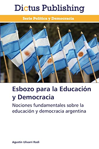 Imagen de archivo de Esbozo para la Educacin y Democracia: Nociones fundamentales sobre la educacin y democracia argentina (Spanish Edition) a la venta por Lucky's Textbooks