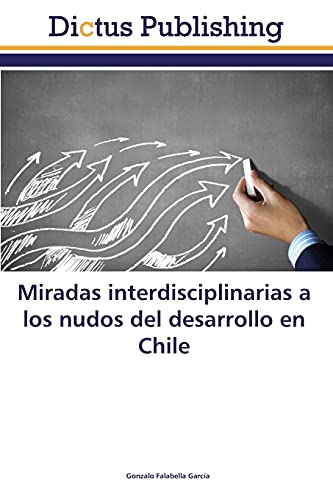 Stock image for Miradas interdisciplinarias a los nudos del desarrollo en Chile (Spanish Edition) for sale by Lucky's Textbooks
