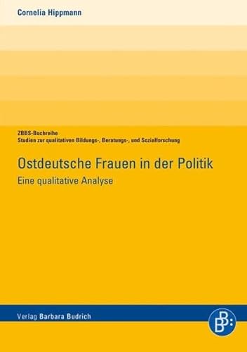 9783847401773: Ostdeutsche Frauen in der Politik: Eine qualitative Analyse (ZBBS-Buchreihe: Studien zur qualitativen Bildungs-, Beratungs- und Sozialforschung)