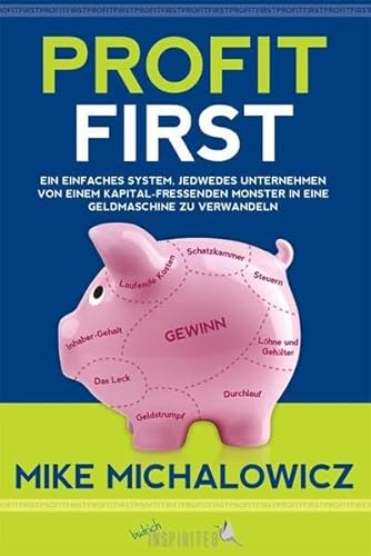 9783847406723: Profit First: Ein einfaches System, jedwedes Unternehmen von einem kapitalfressenden Monster in eine Geldmaschine zu verwandeln