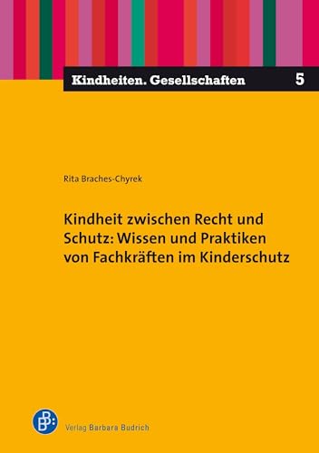 Stock image for Kindheit zwischen Recht und Schutz: Wissen und Praktiken von Fachkrften im Kinderschutz -Language: german for sale by GreatBookPrices