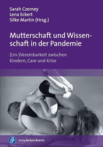 Stock image for Mutterschaft und Wissenschaft in der Pandemie: (Un-)Vereinbarkeit zwischen Kindern, Care und Krise for sale by Chiron Media