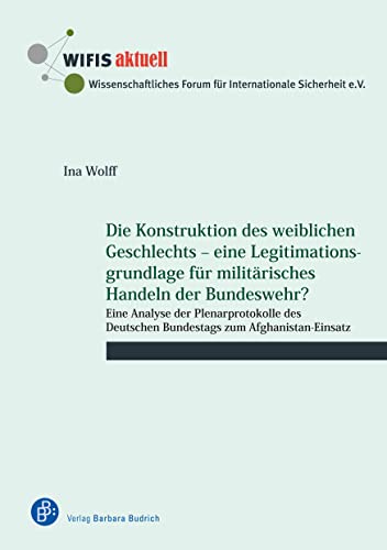 Imagen de archivo de Die Konstruktion des weiblichen Geschlechts ? eine Legitimationsgrundlage fr militrisches Handeln der Bundeswehr?: Eine Analyse der Plenarprotokolle . zum Afghanistan-Einsatz (WIFIS-aktuell) a la venta por medimops