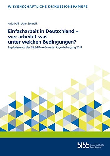 Beispielbild fr Einfacharbeit in Deutschland - wer arbeitet was und unter welchen Bedingungen? : Ergebnisse aus der BIBB/BAuA-Erwerbsttigenbefragung 2018 zum Verkauf von Buchpark